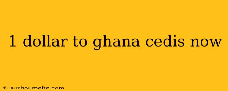 1 Dollar To Ghana Cedis Now