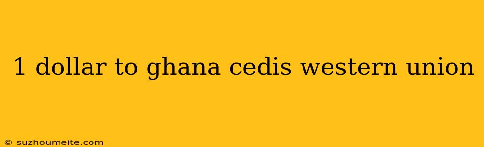 1 Dollar To Ghana Cedis Western Union