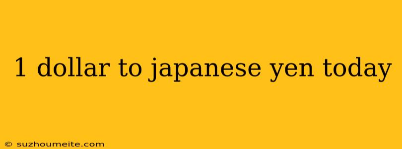 1 Dollar To Japanese Yen Today