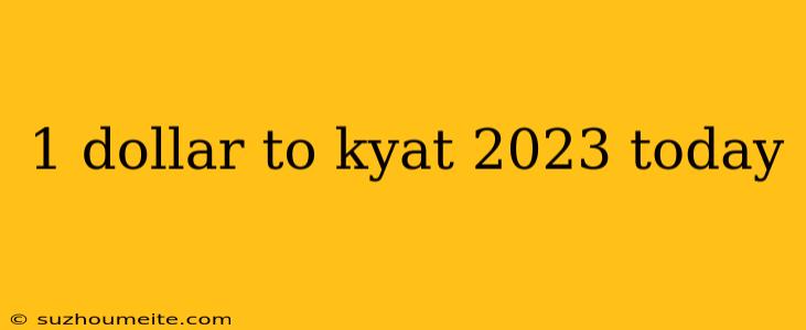 1 Dollar To Kyat 2023 Today