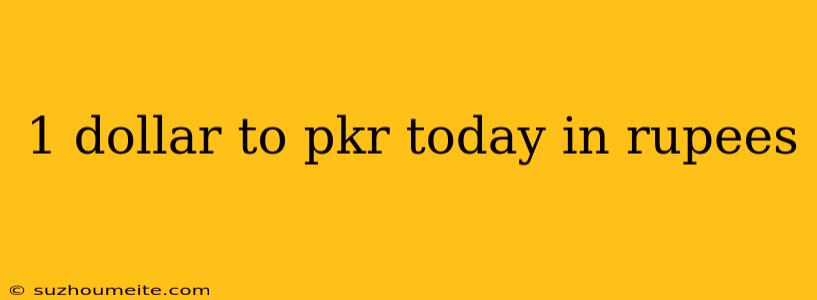 1 Dollar To Pkr Today In Rupees