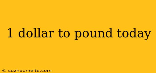 1 Dollar To Pound Today