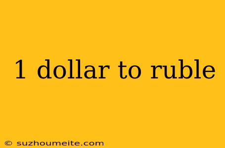 1 Dollar To Ruble