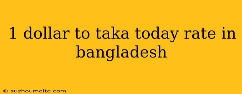 1 Dollar To Taka Today Rate In Bangladesh