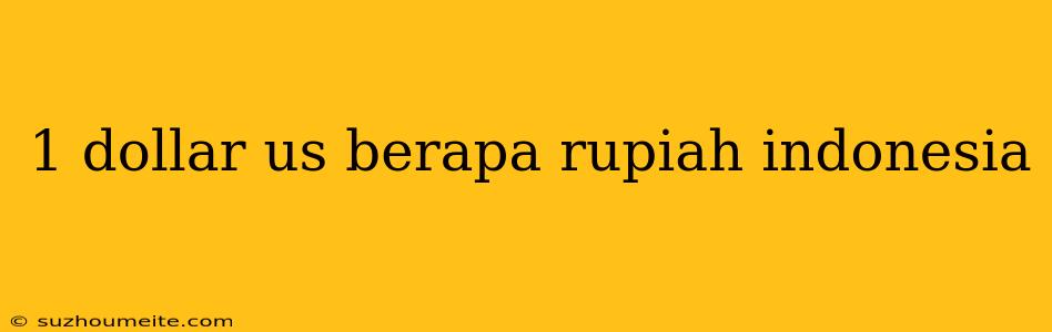 1 Dollar Us Berapa Rupiah Indonesia