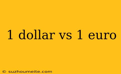 1 Dollar Vs 1 Euro