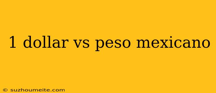 1 Dollar Vs Peso Mexicano