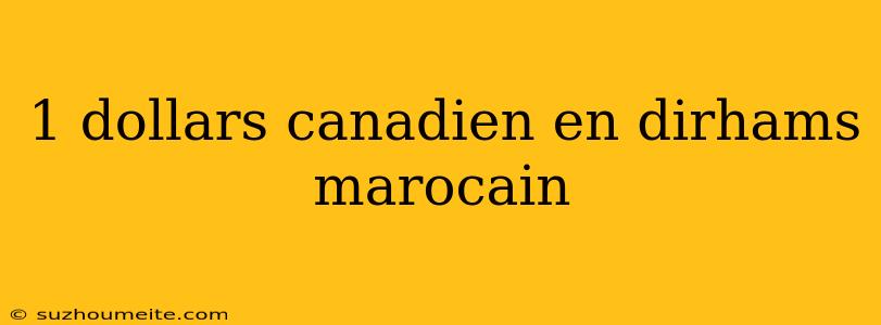 1 Dollars Canadien En Dirhams Marocain