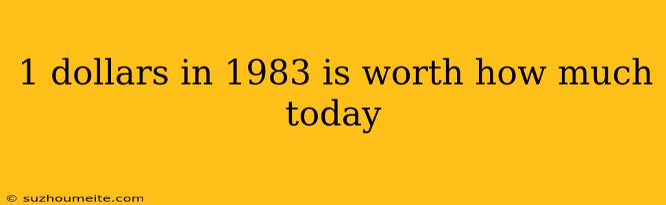 1 Dollars In 1983 Is Worth How Much Today