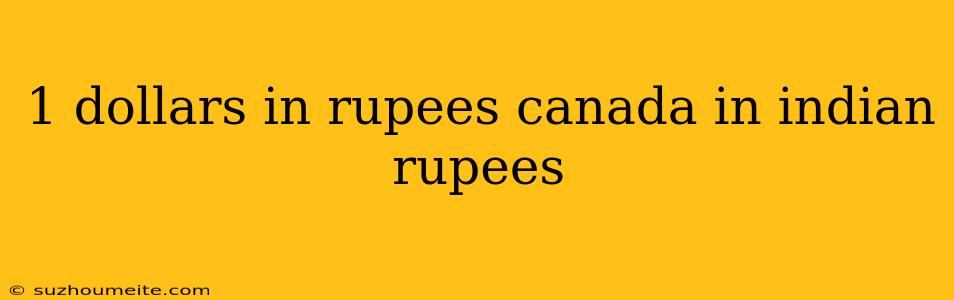 1 Dollars In Rupees Canada In Indian Rupees