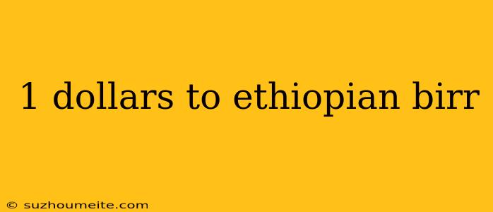 1 Dollars To Ethiopian Birr