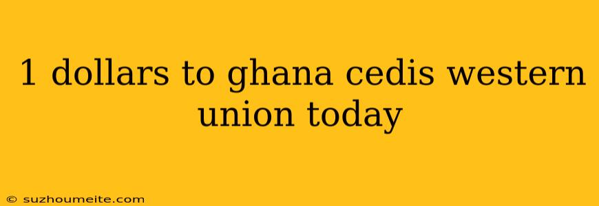 1 Dollars To Ghana Cedis Western Union Today