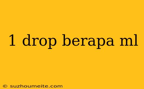 1 Drop Berapa Ml