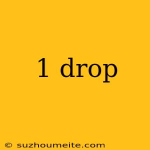 1 Drop