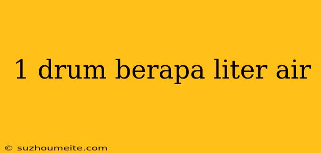 1 Drum Berapa Liter Air