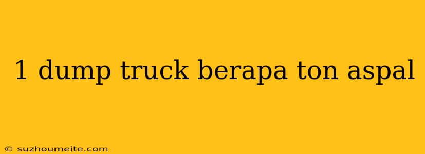 1 Dump Truck Berapa Ton Aspal