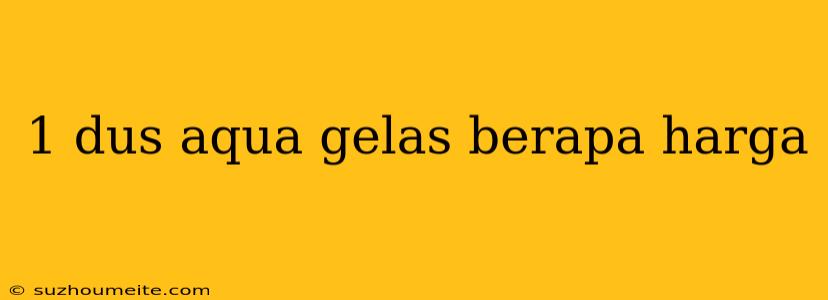 1 Dus Aqua Gelas Berapa Harga