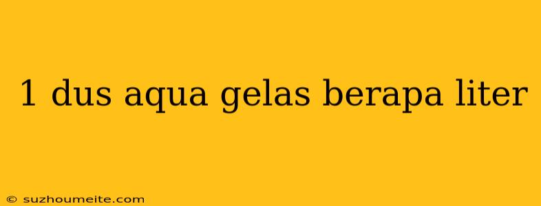 1 Dus Aqua Gelas Berapa Liter