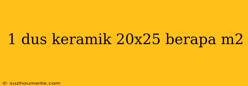 1 Dus Keramik 20x25 Berapa M2