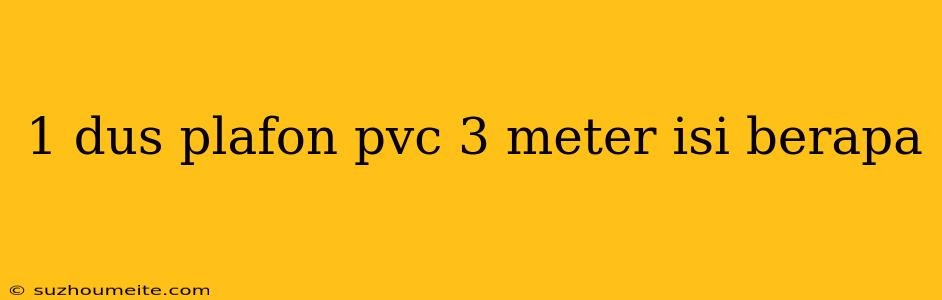 1 Dus Plafon Pvc 3 Meter Isi Berapa