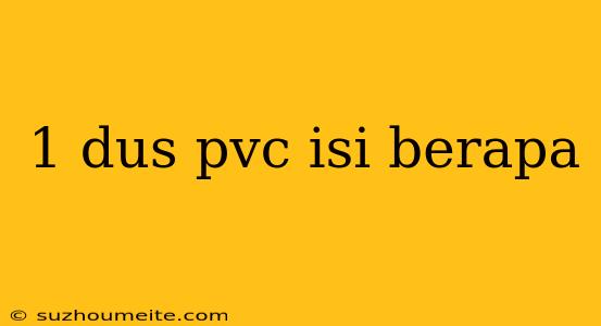 1 Dus Pvc Isi Berapa