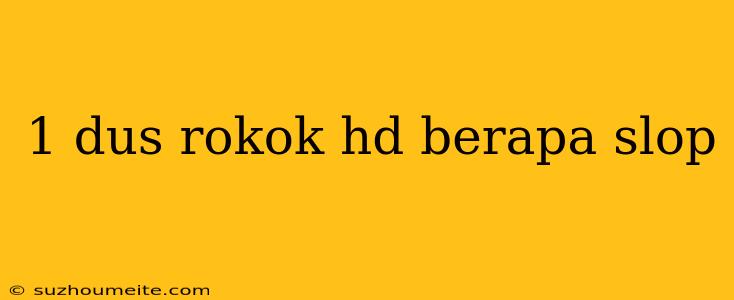 1 Dus Rokok Hd Berapa Slop