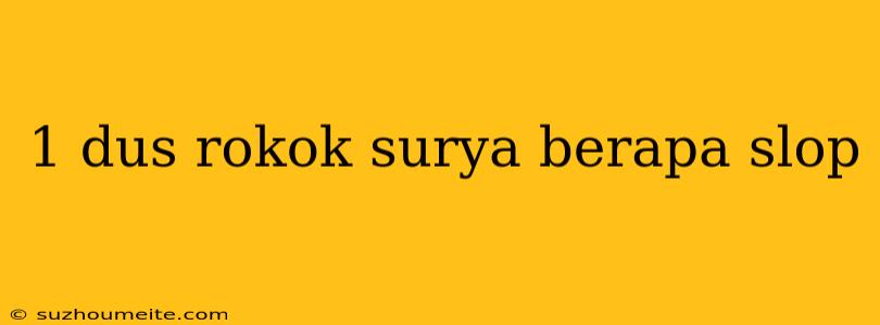 1 Dus Rokok Surya Berapa Slop