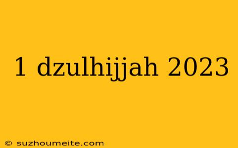 1 Dzulhijjah 2023