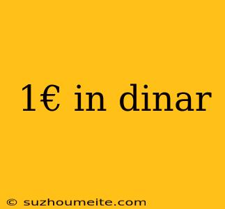 1€ In Dinar