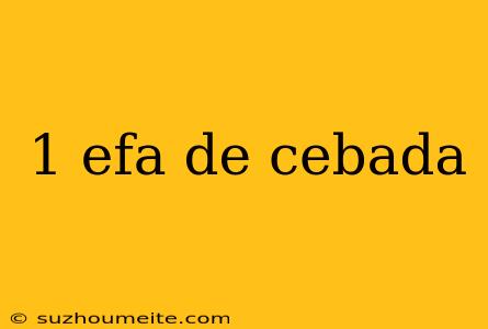 1 Efa De Cebada