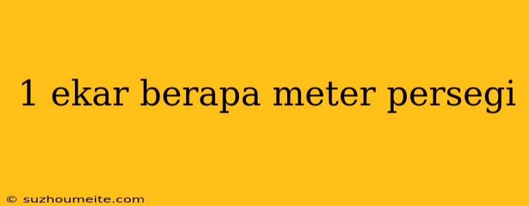 1 Ekar Berapa Meter Persegi