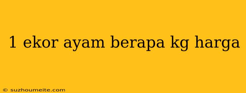 1 Ekor Ayam Berapa Kg Harga