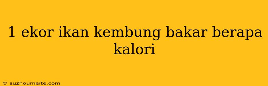 1 Ekor Ikan Kembung Bakar Berapa Kalori