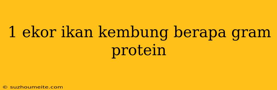 1 Ekor Ikan Kembung Berapa Gram Protein