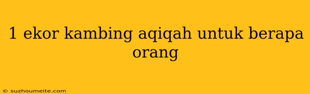 1 Ekor Kambing Aqiqah Untuk Berapa Orang