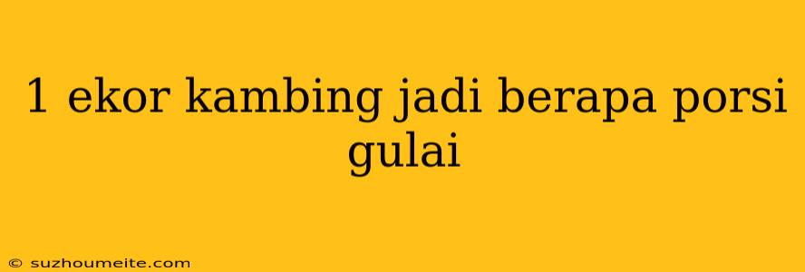 1 Ekor Kambing Jadi Berapa Porsi Gulai