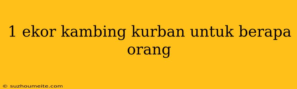 1 Ekor Kambing Kurban Untuk Berapa Orang