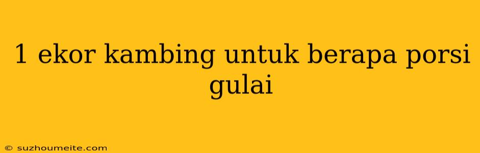 1 Ekor Kambing Untuk Berapa Porsi Gulai