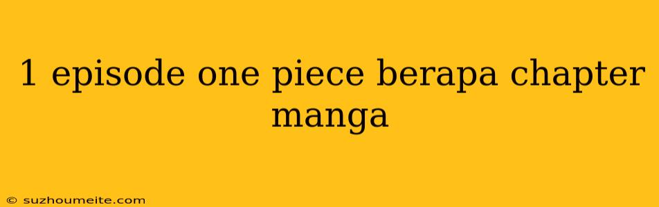 1 Episode One Piece Berapa Chapter Manga