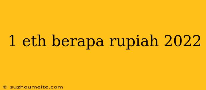 1 Eth Berapa Rupiah 2022