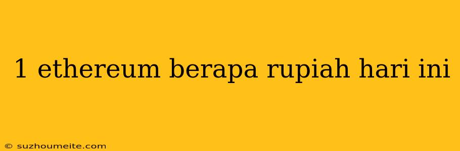 1 Ethereum Berapa Rupiah Hari Ini