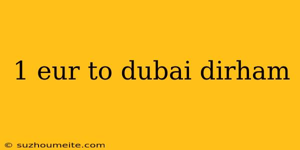 1 Eur To Dubai Dirham