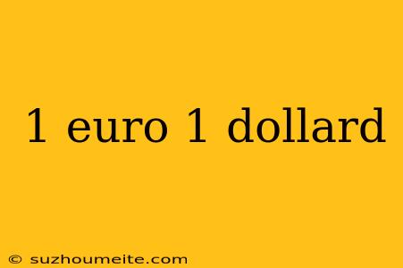 1 Euro 1 Dollard