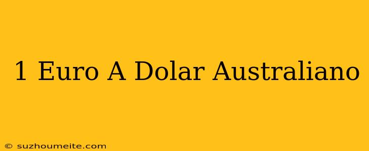 1 Euro A Dólar Australiano