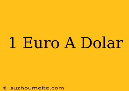 1 Euro A Dólar