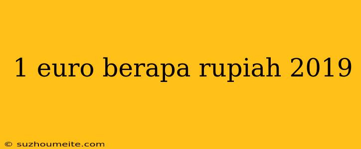 1 Euro Berapa Rupiah 2019