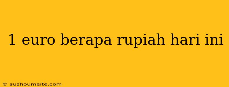 1 Euro Berapa Rupiah Hari Ini