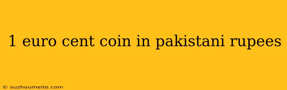 1 Euro Cent Coin In Pakistani Rupees