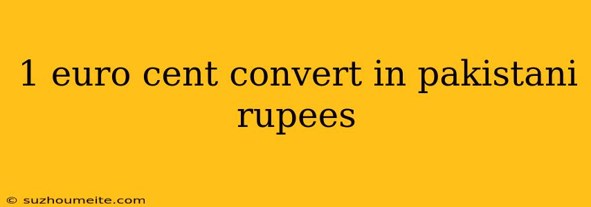 1 Euro Cent Convert In Pakistani Rupees