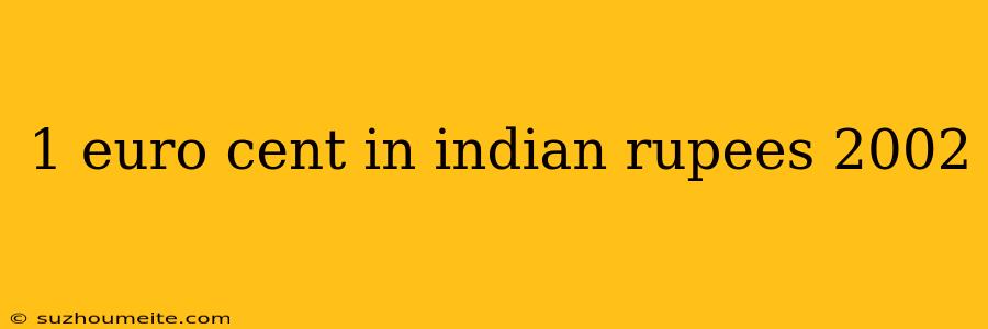 1 Euro Cent In Indian Rupees 2002